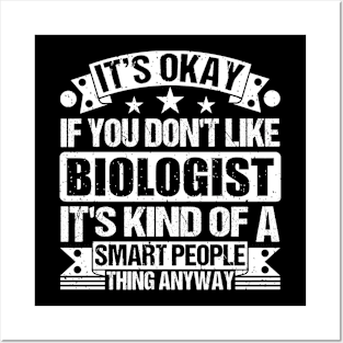 It's Okay If You Don't Like Biologist It's Kind Of A Smart People Thing Anyway Biologist Lover Posters and Art